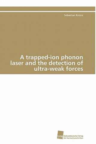 Книга trapped-ion phonon laser and the detection of ultra-weak forces Sebastian Knünz