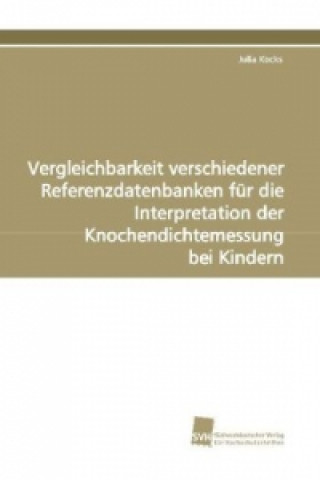 Książka Vergleichbarkeit verschiedener Referenzdatenbanken für die Interpretation der Knochendichtemessung bei Kindern Julia Kocks