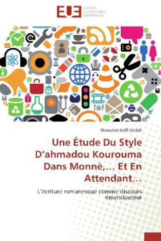 Kniha Une Étude Du Style D'ahmadou Kourouma Dans Monnè,... Et En Attendant... Mawuloe Koffi Kodah