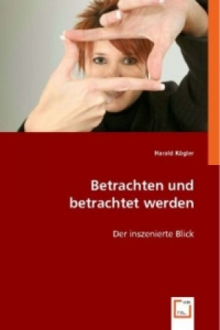 Kniha Betrachten und betrachtet werden Harald Kögler