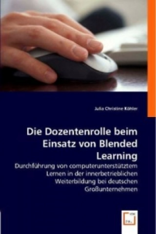 Knjiga Die Dozentenrolle beim Einsatz von Blended Learning Julia C. Köhler