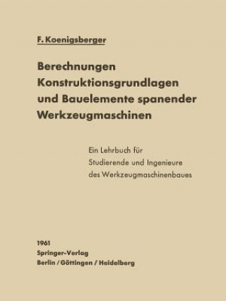 Carte Berechnungen, Konstruktionsgrundlagen und Bauelemente spanender Werkzeugmaschinen F. Koenigsberger