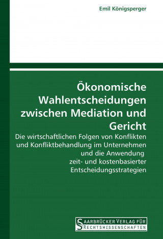 Kniha Ökonomische Wahlentscheidungen zwischen Mediation und Gericht Emil Königsperger