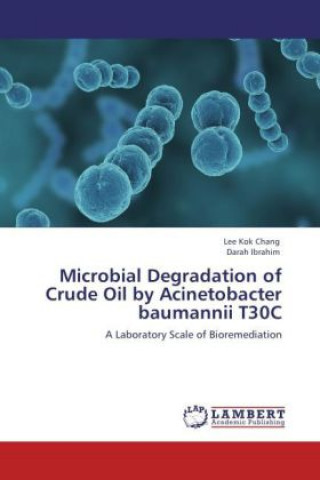 Kniha Microbial Degradation of Crude Oil by Acinetobacter baumannii T30C Lee Kok Chang