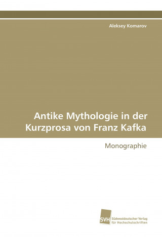 Book Antike Mythologie in der Kurzprosa von Franz Kafka Aleksey Komarov