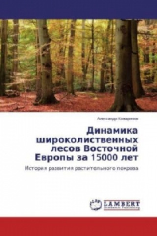 Kniha Dinamika shirokolistvennyh lesov Vostochnoj Evropy za 15000 let Aleksandr Kozharinov