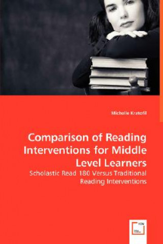 Książka Comparison of Reading Interventions for Middle Level Learners - Scholastic Read 180 Versus Traditional Reading Interventions Michelle Kratofil