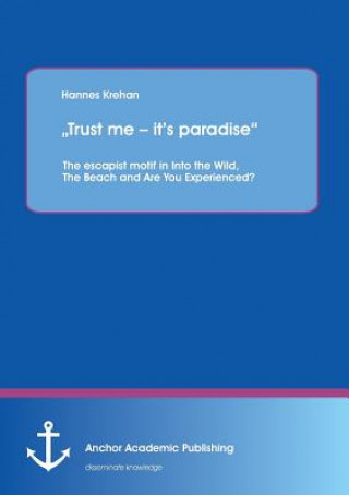 Könyv "Trust me - it's paradise The escapist motif in Into the Wild, The Beach and Are You Experienced? Hannes Krehan