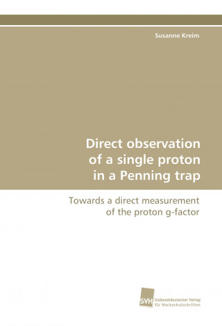 Книга Direct observation of a single proton in a Penning  trap Susanne Kreim