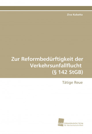 Kniha Zur Reformbedürftigkeit der Vehrkehrsunfallflucht (§ 142 StGB) Ziva Kubatta