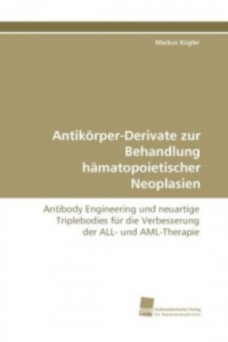 Книга Antikörper-Derivate zur Behandlung hämatopoietischer Neoplasien Markus Kügler