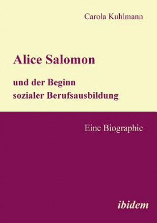 Book Alice Salomon und der Beginn sozialer Berufsausbildung. Eine Biographie Carola Kuhlmann