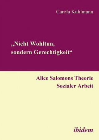 Kniha "Nicht Wohltun, sondern Gerechtigkeit". Alice Salomons Theorie Sozialer Arbeit. Carola Kuhlmann