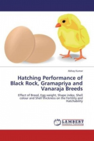 Kniha Hatching Performance of Black Rock, Gramapriya and Vanaraja Breeds Abhay Kumar