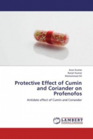 Könyv Protective Effect of Cumin and Coriander on Profenofos Arun Kumar