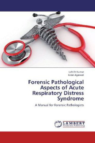 Kniha Forensic Pathological Aspects of Acute Respiratory Distress Syndrome Lohith Kumar