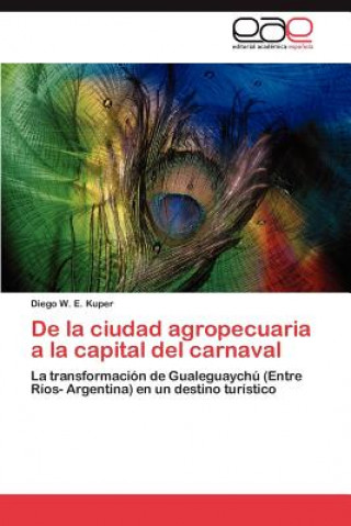 Kniha De la ciudad agropecuaria a la capital del carnaval Diego W. E. Kuper