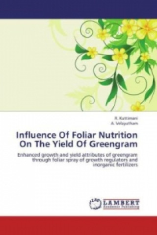 Könyv Influence Of Foliar Nutrition On The Yield Of Greengram R. Kuttimani