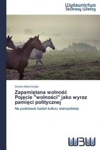 Książka Zapami Tana Wolno Poj Cie Wolno CI Jako Wyraz Pami CI Politycznej Dorota Halina Kuty a