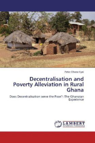 Könyv Decentralisation and Poverty Alleviation in Rural Ghana Peter Ohene Kyei