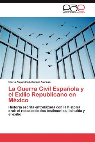 Könyv Guerra Civil Espanola y el Exilio Republicano en Mexico Gloria Alejandra Lafuente Alarcón