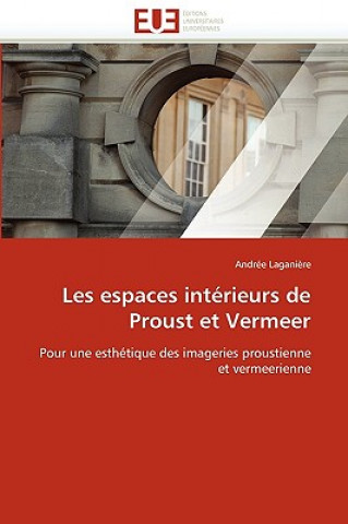 Könyv Les Espaces Int rieurs de Proust Et Vermeer Laganiere-A