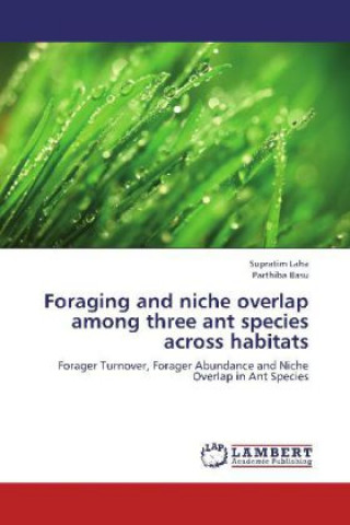 Könyv Foraging and niche overlap among three ant species across habitats Supratim Laha