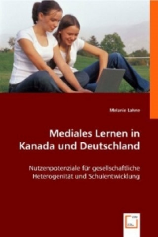 Kniha Mediales Lernen in Kanada und Deutschland Melanie Lahne