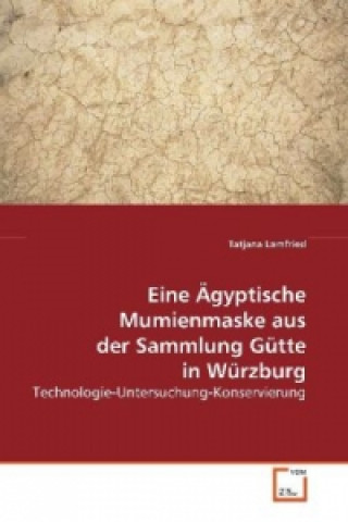 Könyv Eine Ägyptische Mumienmaske aus der Sammlung Gütte in Würzburg Tatjana Lamfried