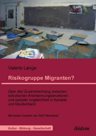 Knjiga Risikogruppe Migranten?!.  ber den Zusammenhang zwischen schulischen Anerkennungsstrukturen und sozialer Ungleichheit in Kanada und Deutschland Valerie Lange