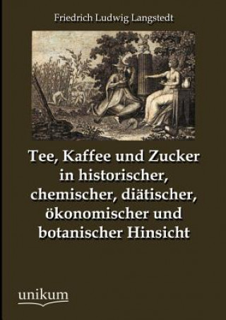 Livre Tee, Kaffee und Zucker in historischer, chemischer, diatischer, oekonomischer und botanischer Hinsicht Friedrich Ludwig Langstedt