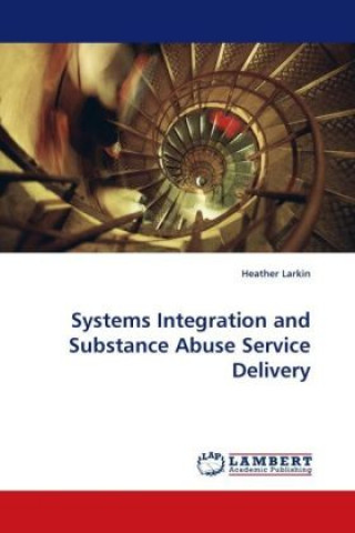 Kniha Systems Integration and Substance Abuse Service Delivery Heather Larkin