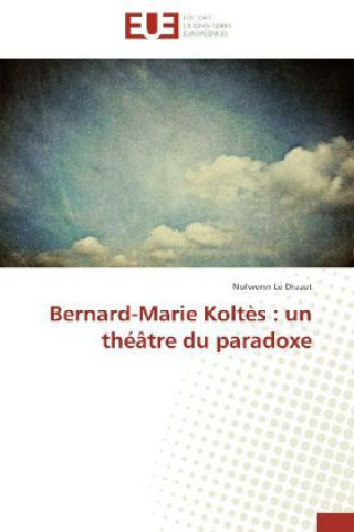 Könyv Bernard-Marie Koltès : un théâtre du paradoxe Nolwenn Le Diuzet