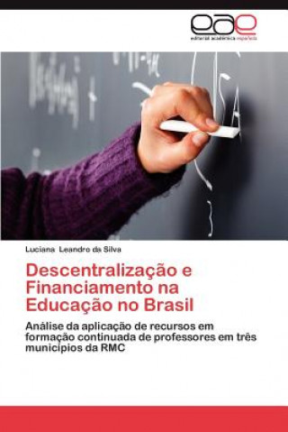Kniha Descentralizacao E Financiamento Na Educacao No Brasil Luciana Leandro da Silva