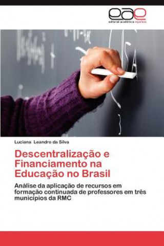 Książka Descentralizacao E Financiamento Na Educacao No Brasil Luciana Leandro da Silva