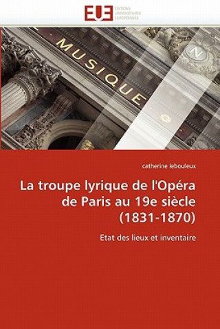 Könyv Troupe Lyrique de l''op ra de Paris Au 19e Si cle (1831-1870) Catherine Lebouleux