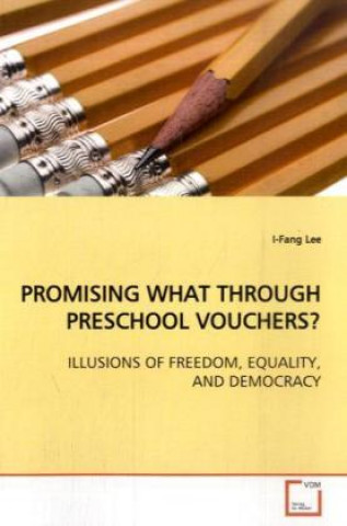 Könyv PROMISING WHAT THROUGH PRESCHOOL VOUCHERS? I-Fang Lee