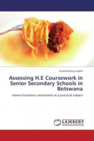 Kniha Assessing H.E Coursework in Senior Secondary Schools in Botswana Gosetsemang Leepile