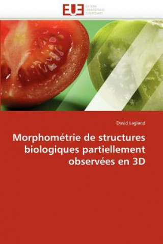 Könyv Morphom trie de Structures Biologiques Partiellement Observ es En 3D David Legland