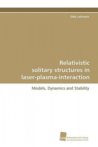 Carte Relativistic Solitary Structures in Laser-Plasma-Interaction Götz Lehmann