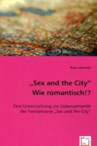 Kniha "Sex and the City". Wie romantisch!? Rosa Lehmann