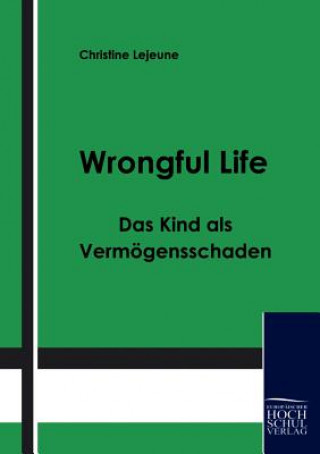 Książka Wrongful Life - Das Kind als Vermoegensschaden Christine Lejeune