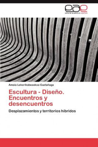 Carte Escultura - Diseno. Encuentros y Desencuentros Amaia Lekerikabeaskoa Gazta Aga