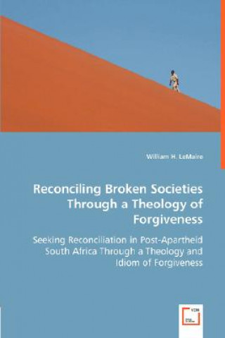 Книга Reconciling Broken Societies Through a Theology of Forgiveness William LeMaire