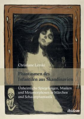 Knjiga Phantasmen des Infantilen aus Skandinavien. Unheimliche Spiegelungen, Masken und Metamorphosen in M rchen und Schauerphantastik Christiane Lemke