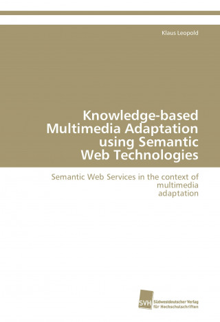 Kniha Knowledge-based Multimedia Adaptation using Semantic Web Technologies Klaus Leopold