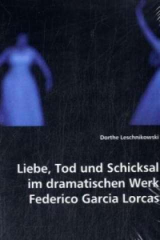 Könyv Liebe, Tod und Schicksal im dramatischen Werk Federico Gracia Lorcas Dorthe Leschnikowski