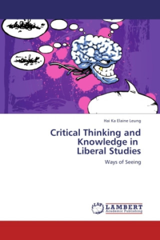 Könyv Critical Thinking and Knowledge in Liberal Studies Hai Ka Elaine Leung