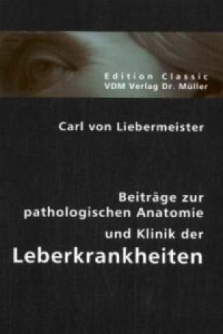 Carte Beiträge zur pathologischen Anatomie und Klinik der Leberkrankheiten Carl von Liebermeister