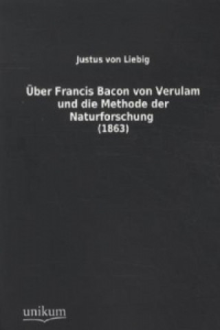 Könyv Über Francis Bacon von Verulam und die Methode der Naturforschung Justus von Liebig